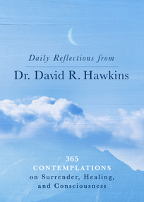 Daily Reflections from Dr. David R. Hawkins (365 Contemplations on Surrender, Healing, and Consciousness) by David R. Hawkins, MD/PHD, 9781401965099