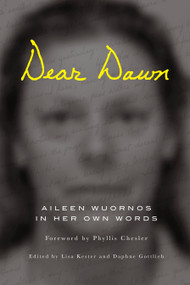 Dear Dawn (Aileen Wuornos in Her Own Words) by Aileen Wuornos, Lisa Kester, Daphne Gottlieb, Phyllis Chesler, 9781593762902