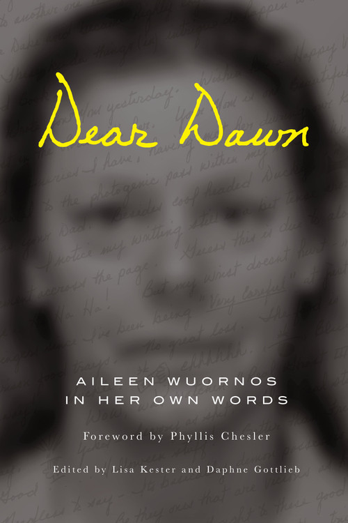Dear Dawn (Aileen Wuornos in Her Own Words) by Aileen Wuornos, Lisa Kester, Daphne Gottlieb, Phyllis Chesler, 9781593762902