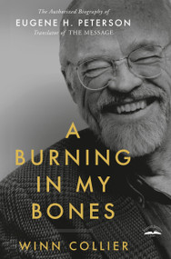 A Burning in My Bones (The Authorized Biography of Eugene H. Peterson, Translator of The Message) - 9780735291645 by Winn Collier, 9780735291645