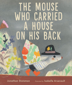 The Mouse Who Carried a House on His Back by Jonathan Stutzman, Isabelle Arsenault, 9781536216790