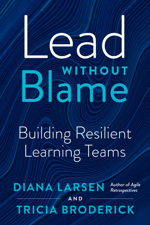 Lead without Blame (Building Resilient Learning Teams) by Diana Larsen, Tricia Broderick, 9781523000548