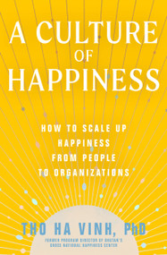 A Culture of Happiness (How to Scale Up Happiness from People to Organizations) by Tho Ha Vinh, Thakur S. Powdyel, 9781952692314