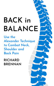 Back in Balance (Use the Alexander Technique to Combat Neck, Shoulder and Back Pain) - 9781786786746 by Richard Brennan