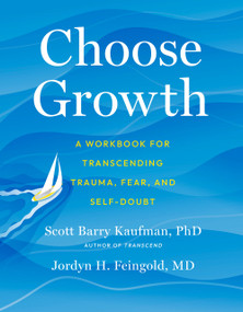 Choose Growth (A Workbook for Transcending Trauma, Fear, and Self-Doubt) by Scott Barry Kaufman, PhD, Jordyn Feingold, 9780593538630