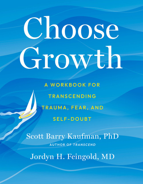 Choose Growth (A Workbook for Transcending Trauma, Fear, and Self-Doubt) by Scott Barry Kaufman, PhD, Jordyn Feingold, 9780593538630