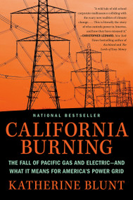 California Burning (The Fall of Pacific Gas and Electric--and What It Means for America's Power Grid) by Katherine Blunt, 9780593330654