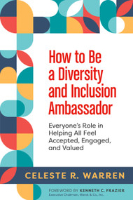 How to Be a Diversity and Inclusion Ambassador (Everyone's Role in Helping All Feel Accepted, Engaged, and Valued) by Celeste R. Warren, 9781523001453