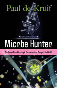 Microbe Hunters (The Story of the Microscopic Discoveries that Changed the World) by Paul de Kruif, 9780486849959