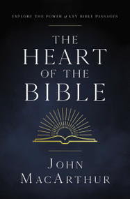 The Heart of the Bible (Explore the Power of Key Bible Passages for 52-Weeks) by John F. MacArthur, 9780310142164