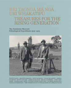 Hei Taonga ma nga Uri Whakatipu (Treasures for the Rising Generation: The Dominion Museum Ethnological Expeditions 1919-1923) by James Schuster, Te Aroha McDonnell, John Niko Maihi, Billie Lythberg, Anne Salmond, Te Wheturere Poope Gray, Amiria Salmond, Wayne Ngata, Conal McCarthy, Monty Soutar, Arapata Hakiwai, Natalie Robertson, Sandra Kahu Nepia, 9780995103108