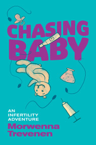 Chasing Baby (An Infertility Adventure) by Morwenna Trevenen, Morwenna Trevenen, 9781773370750
