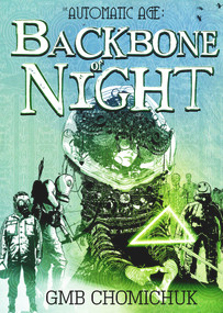 The Backbone of Night (Book 2 in The Automatic Age Saga) by GMB Chomichuk, GMB Chomichuk, 9781773370798