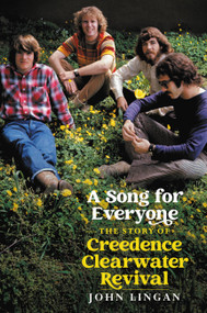 A Song For Everyone (The Story of Creedence Clearwater Revival) by John Lingan, 9780306846717