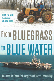 From Bluegrass to Blue Water (Lessons in Farm Philosophy and Navy Leadership) by John Palmer, 9781956454154