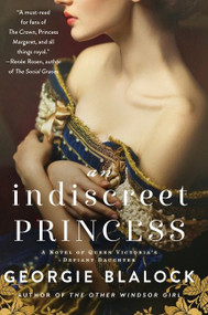 An Indiscreet Princess (A Novel of Queen Victoria's Defiant Daughter) by Georgie Blalock, 9780063083288