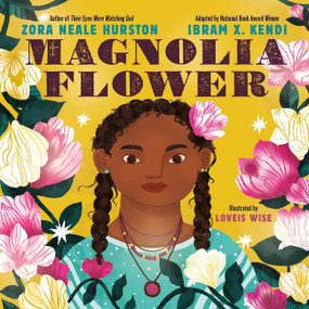 Magnolia Flower by Zora Neale Hurston, Ibram X. Kendi, Loveis Wise, 9780063098312