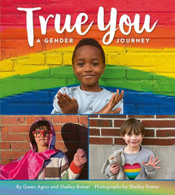 True You (A Gender Journey) by Gwen Agna, Shelley Rotner, Shelley Rotner, 9780063240469