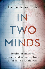 In Two Minds (Stories of murder, justice and recovery from a forensic psychiatrist) by Dr. Sohom Das, 9780751583786