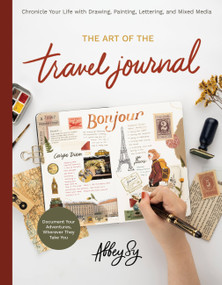 Art of the Travel Journal (Chronicle Your Life with Drawing, Painting, Lettering, and Mixed Media - Document Your Adventures, Wherever They Take You) by Abbey Sy, 9780760376218
