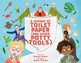 A History of Toilet Paper (and Other Potty Tools) by Sophia Gholz, Xiana Teimoy, 9780762475551