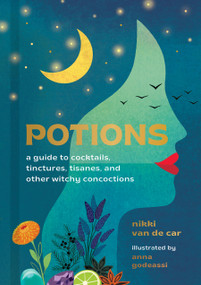 Potions (A Guide to Cocktails, Tinctures, Tisanes, and Other Witchy Concoctions) by Nikki Van De Car, Anna Godeassi, 9780762478736