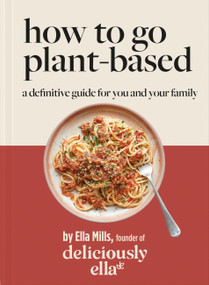 Deliciously Ella: How to Go Plant Based (A definitive guide for you and your family) by Ella Mills, 9781399701198