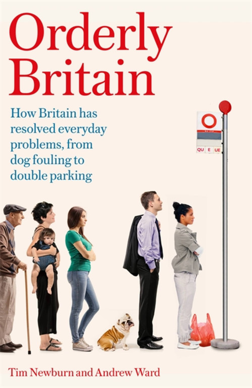 Orderly Britain (How Britain has resolved everyday problems, from dog fouling to double parking) by Tim Newburn, Andrew Ward, 9781472137968
