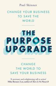 The Purpose Upgrade (Change Your Business to Save the World. Change the World to Save Your Business) by Paul Skinner, 9781472145185