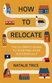How to Relocate (The ultimate guide to starting over successfully) by Natalie Trice, 9781472146786