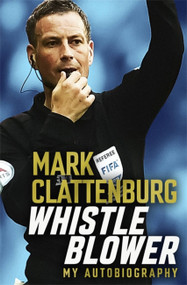 Whistle Blower (My Autobiography) - 9781472282057 by Mark Clattenburg, 9781472282057