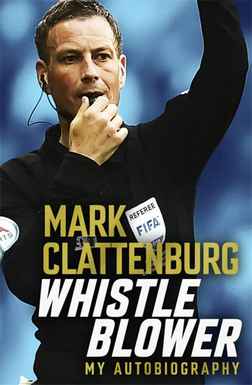 Whistle Blower (My Autobiography) - 9781472282057 by Mark Clattenburg, 9781472282057