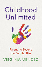 Childhood Unlimited (Parenting Beyond the Gender Bias) by Virginia Mendez, 9781529395389