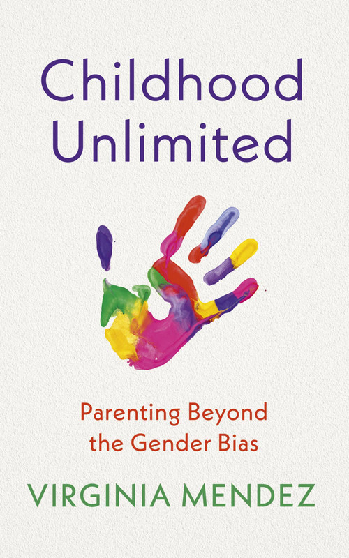 Childhood Unlimited (Parenting Beyond the Gender Bias) by Virginia Mendez, 9781529395389