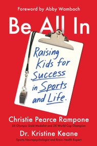 Be All In (Raising Kids for Success in Sports and Life) - 9781538751725 by Christie Pearce Rampone, Dr. Kristine Keane, Abby Wambach