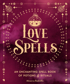 Love Spells (An Enchanting Spell Book of  Potions & Rituals) by Minerva Radcliffe, 9781577153146