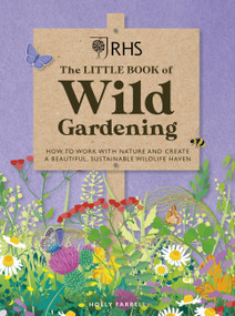 RHS The Little Book of Wild Gardening (How to work with nature and create a beautiful, sustainable wildlife haven) by The Royal Horticultural Society, 9781784728335