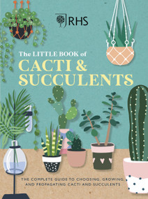 RHS The Little Book of Cacti & Succulents (The complete guide to choosing, growing and displaying) by The Royal Horticultural Society, 9781784728342