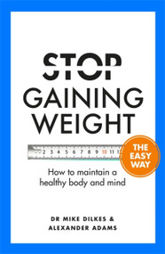 Stop Gaining Weight The Easy Way (How to maintain a healthy body and mind) by Dr. Mike Dilkes, Alexander Adams, 9781841882796