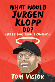 What Would Jurgen Klopp Do? (Life Lessons from a Champion) by Tom Victor, 9781841884158