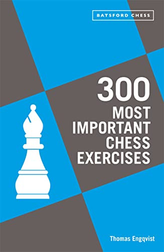 300 Most Important Chess Exercises (Study five a week to be a better chessplayer) by Thomas Engqvist, 9781849947510