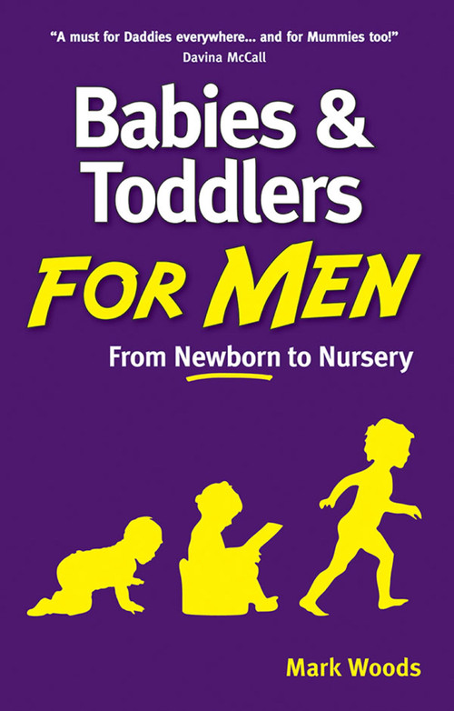 Babies and Toddlers for Men (From Newborn to Nursery) by Mark Woods, 9781905410910