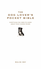 The Dog Lover's Pocket Bible (Everything you need to know about your canine friend) by Malini Roy, 9781907087035