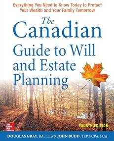 The Canadian Guide to Will and Estate Planning: Everything You Need to Know Today to Protect Your Wealth and Your Family Tomorrow, Fourth Edition by Douglas Gray, John Budd, 9781259863417