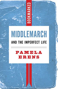 Middlemarch and the Imperfect Life: Bookmarked by Pamela Erens, 9781632461315