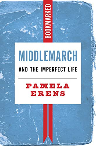 Middlemarch and the Imperfect Life: Bookmarked by Pamela Erens, 9781632461315