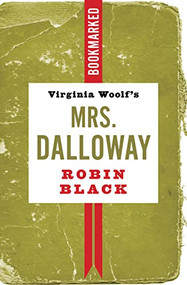 Virginia Woolf's Mrs. Dalloway: Bookmarked by Robin Black, 9781632461339