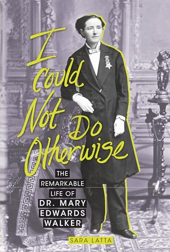 I Could Not Do Otherwise (The Remarkable Life of Dr. Mary Edwards Walker) by Sara Latta, 9781728413914