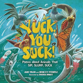 Yuck, You Suck! (Poems about Animals That Sip, Slurp, Suck) by Heidi E. Y. Stemple, Jane Yolen, Eugenia Nobati, 9781728415666