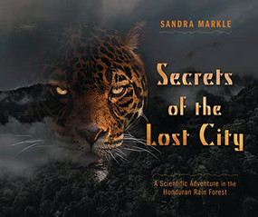 Secrets of the Lost City (A Scientific Adventure in the Honduran Rain Forest) by Sandra Markle, 9781728436593